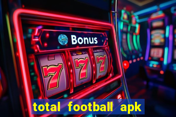 total football apk mod dinheiro infinito
